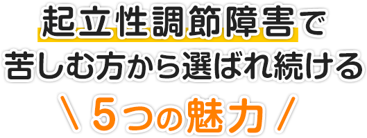 起立性調節障害で苦しむ方から選ばれ続ける５つの魅力